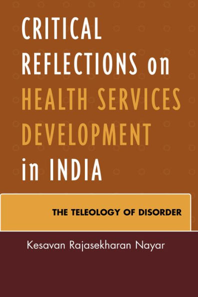 Critical Reflections On Health Services Development In India: The Teleology Of Disorder