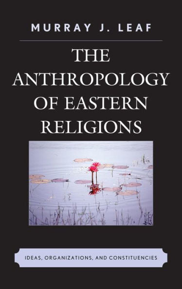 The Anthropology Of Eastern Religions: Ideas, Organizations, And Constituencies
