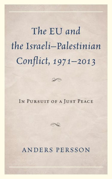 The Eu And The Israeli–Palestinian Conflict 1971–2013: In Pursuit Of A Just Peace