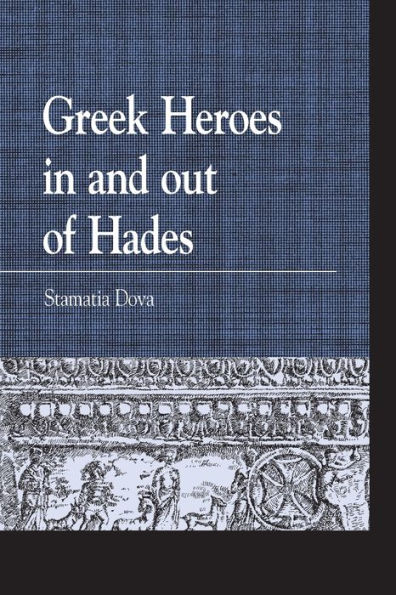 Greek Heroes In And Out Of Hades (Greek Studies: Interdisciplinary Approaches)