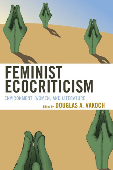 Feminist Ecocriticism: Environment, Women, And Literature (Ecocritical Theory And Practice)