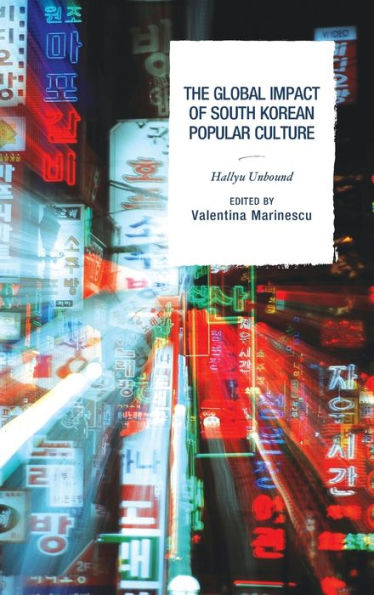 The Global Impact Of South Korean Popular Culture: Hallyu Unbound