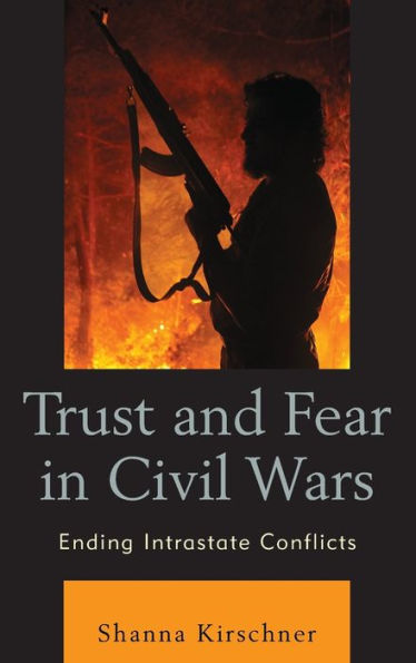 Trust And Fear In Civil Wars: Ending Intrastate Conflicts