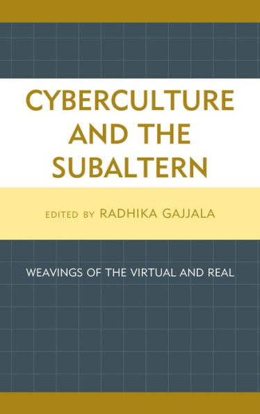 Cyberculture And The Subaltern: Weavings Of The Virtual And Real