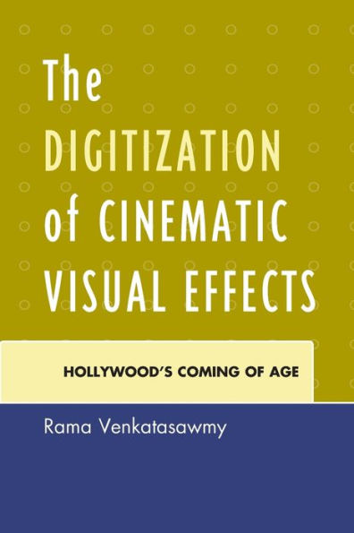The Digitization Of Cinematic Visual Effects: Hollywood'S Coming Of Age
