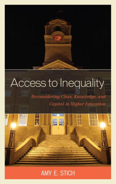 Access To Inequality: Reconsidering Class, Knowledge, And Capital In Higher Education