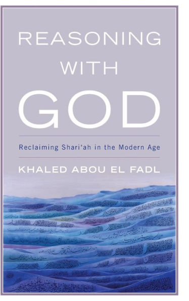 Reasoning With God: Reclaiming Shari‘Ah In The Modern Age