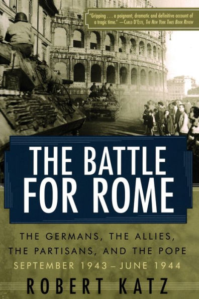 The Battle For Rome: The Germans, The Allies, The Partisans, And The Pope, September 1943--June 1944