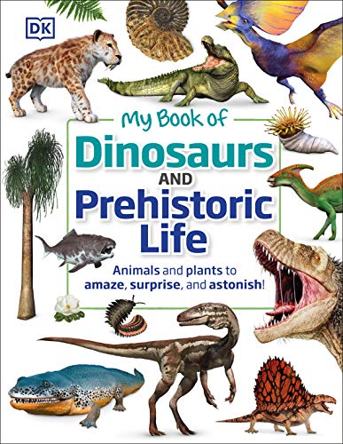 My Book of Dinosaurs and Prehistoric Life: Animals and plants to amaze, surprise, and astonish!