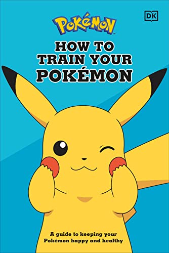 How To Train Your Pok??mon: A guide to keeping your Pok??mon happy and healthy