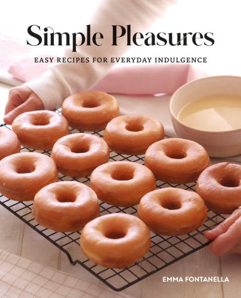 Simple Pleasures: Easy Recipes For Everyday Indulgence