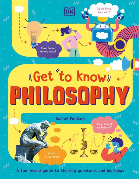 Get To Know: Philosophy: A Fun, Visual Guide To The Key Questions And Big Ideas