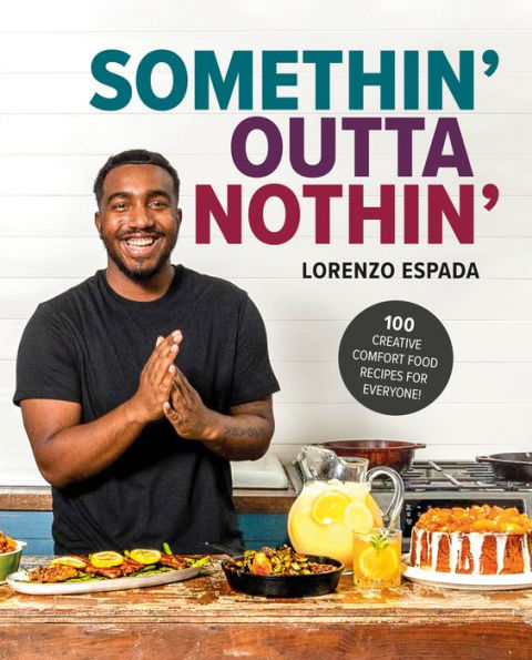 Somethin' Outta Nothin': 100 Creative Comfort Food Recipes For Everyone