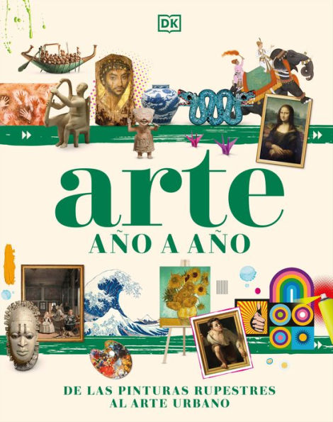 Arte Año A Año (Art Year By Year): De Las Pinturas Rupestres Al Arte Urbano (Spanish Edition)