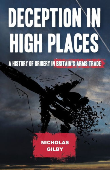 Deception In High Places: A History Of Bribery In Britain'S Arms Trade