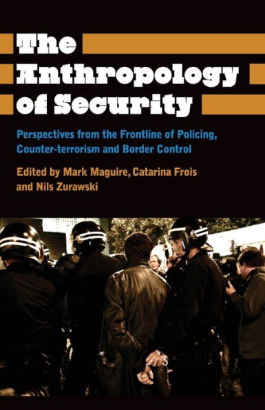 The Anthropology Of Security: Perspectives From The Frontline Of Policing, Counter-Terrorism And Border Control (Anthropology, Culture And Society)