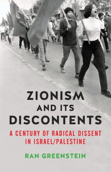 Zionism And Its Discontents: A Century Of Radical Dissent In Israel/Palestine