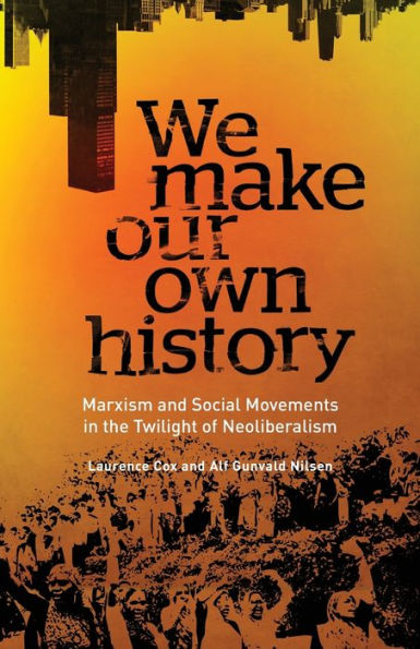 By Laurence Cox We Make Our Own History: Marxism, Social Movements And The Crisis Of Neoliberalism [Paperback]