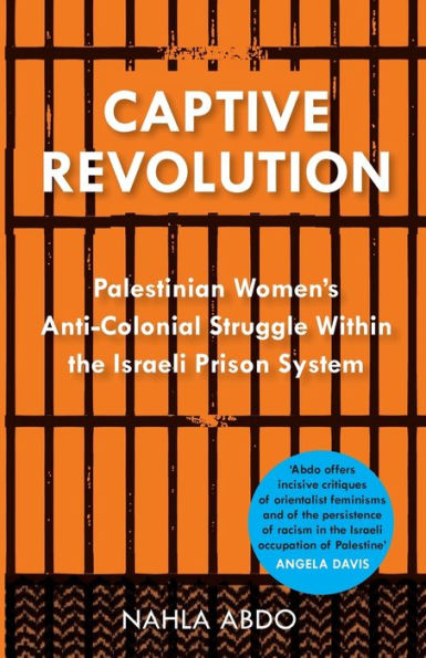 Captive Revolution: Palestinian Women'S Anti-Colonial Struggle Within The Israeli Prison System