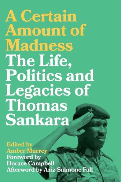 A Certain Amount Of Madness: The Life Politics And Legacies Of Thomas Sankara (Black Critique)