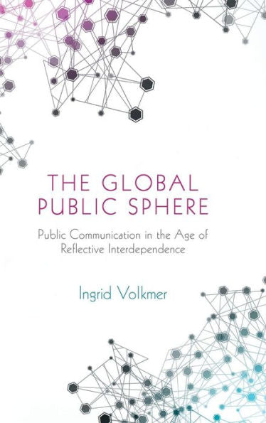 The Global Public Sphere: Public Communication In The Age Of Reflective Interdependence