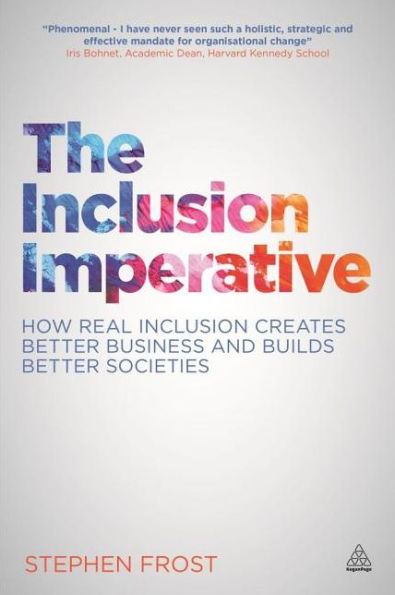 Inclusion Imperative How Real Inclusion Creates Better Business And Builds Better Societies