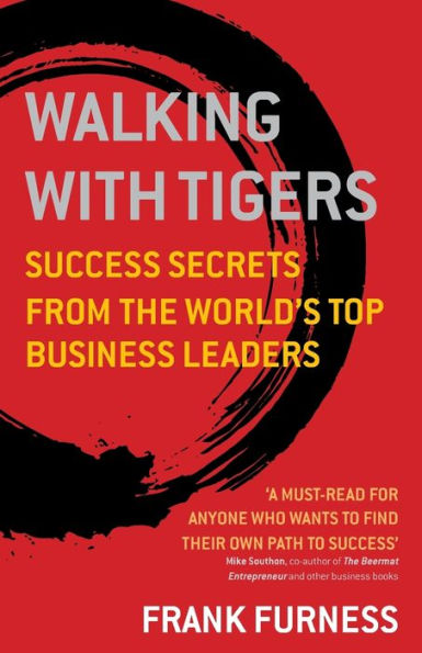 Walking With Tigers: Success Secrets From The World'S Top Business Leaders