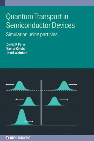 Quantum Transport In Semiconductor Devices: Simulation Using Particles (Iop Ebooks)