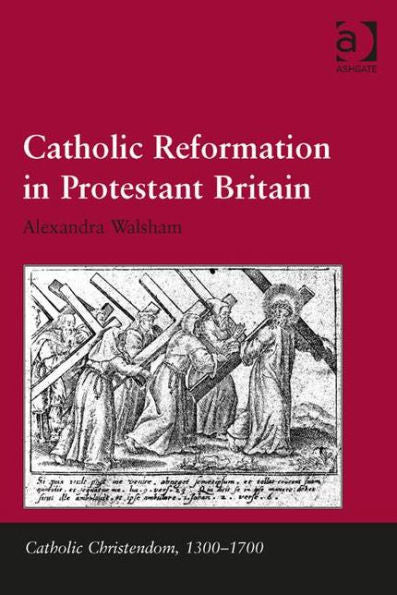 Catholic Reformation In Protestant Britain (Catholic Christendom, 1300-1700)
