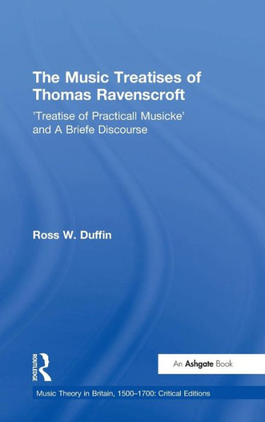 The Music Treatises Of Thomas Ravenscroft: 'Treatise Of Practicall Musicke' And A Briefe Discourse (Music Theory In Britain, 1500–1700: Critical Editions)