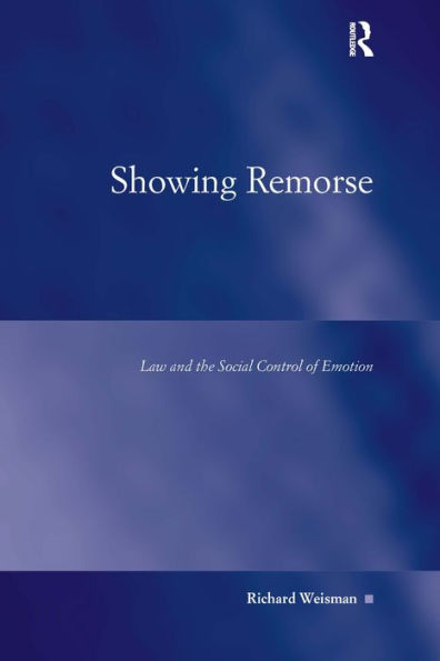 Showing Remorse: Law And The Social Control Of Emotion (Law, Justice And Power)