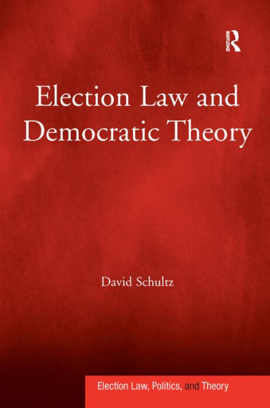 Election Law And Democratic Theory (Election Law, Politics, And Theory)