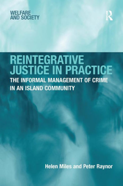 Reintegrative Justice In Practice: The Informal Management Of Crime In An Island Community (Welfare And Society)