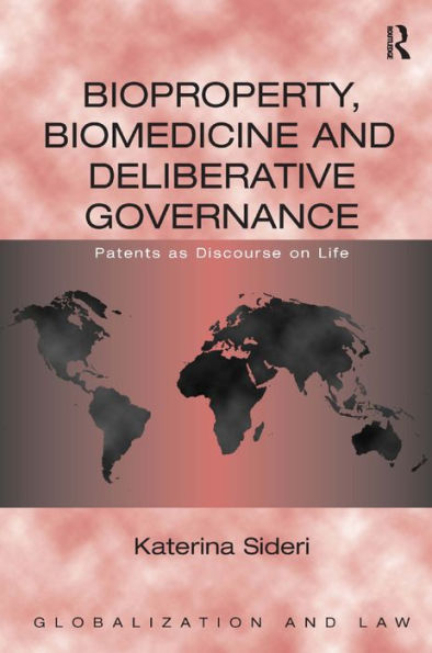 Bioproperty, Biomedicine And Deliberative Governance: Patents As Discourse On Life (Globalization And Law)