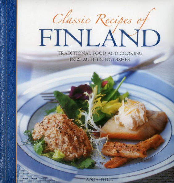 Classic Recipes Of Finland: Traditional Food And Cooking In 25 Authentic Dishes