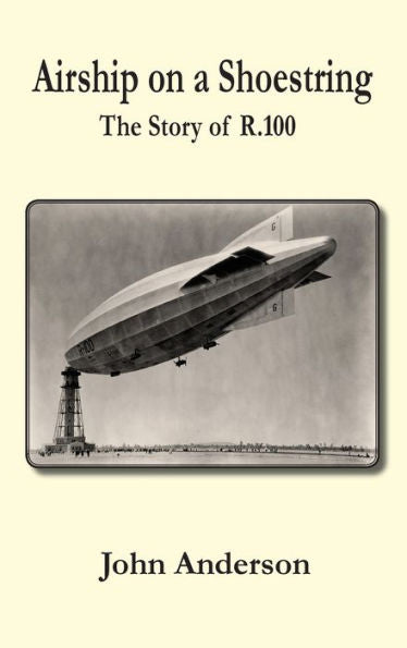 Airship On A Shoestring The Story Of R 100