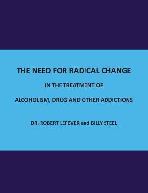 The Need For Radical Change In The Treatment Of Alcoholism, Drug And Other Addictions