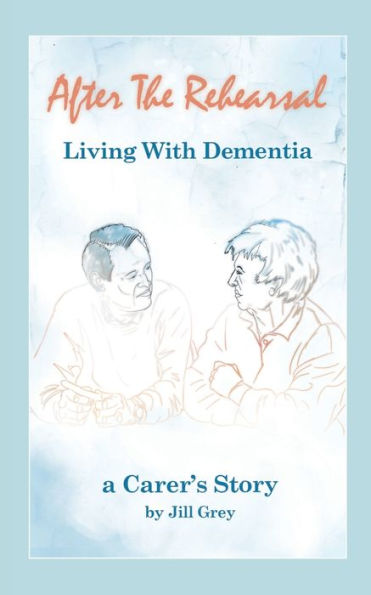 After The Rehearsal - Living With Dementia, A Carer'S Story
