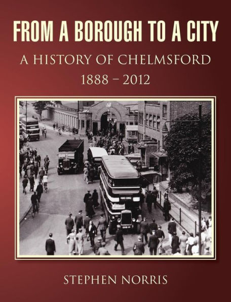 From A Borough To A City - A History Of Chelmsford 1888 - 2012