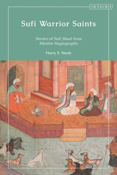 Sufi Warrior Saints: Stories Of Sufi Jihad From Muslim Hagiography