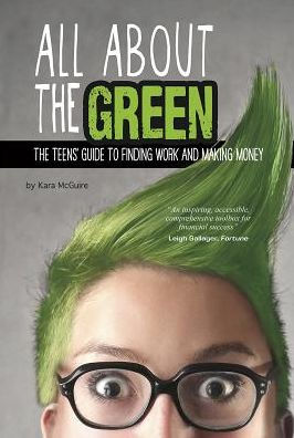 All About The Green: The Teens' Guide To Finding Work And Making Money (Financial Literacy For Teens)