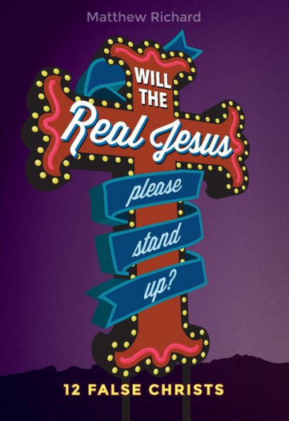 Will The Real Jesus Please Stand Up?: 12 False Christs