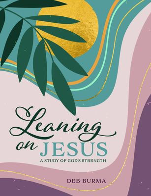 Leaning On Jesus: A Study Of God'S Strength