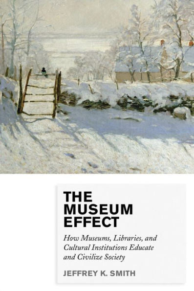 The Museum Effect: How Museums, Libraries, And Cultural Institutions Educate And Civilize Society