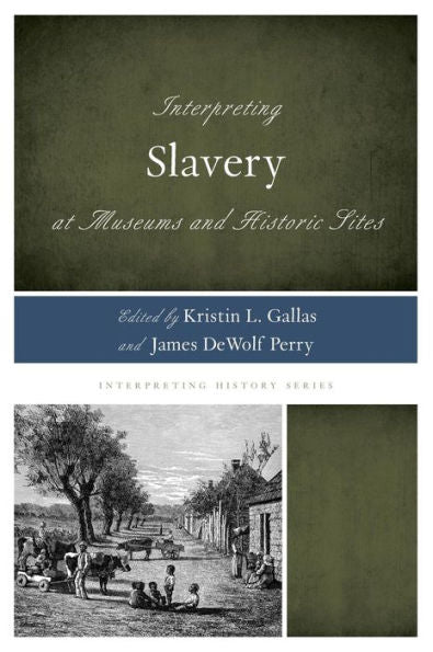 Interpreting Slavery At Museums And Historic Sites (Volume 5) (Interpreting History, 5)