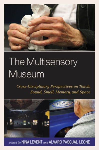 The Multisensory Museum: Cross-Disciplinary Perspectives On Touch, Sound, Smell, Memory, And Space