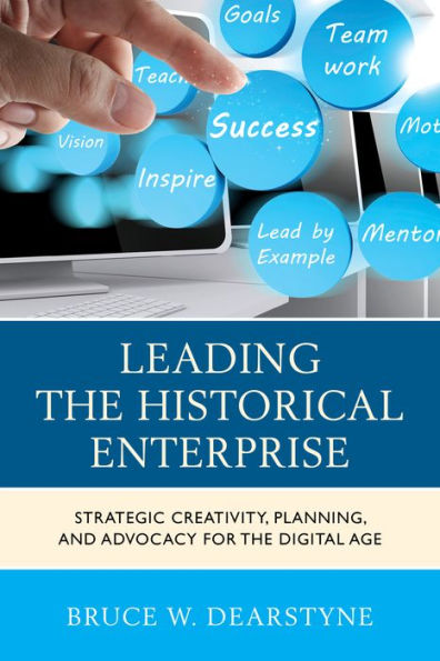 Leading The Historical Enterprise: Strategic Creativity, Planning, And Advocacy For The Digital Age (American Association For State And Local History)
