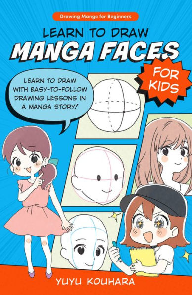 Learn To Draw Manga Faces For Kids: Learn To Draw With Easy-To-Follow Drawing Lessons In A Manga Story! (Drawing Manga For Beginners, 3)