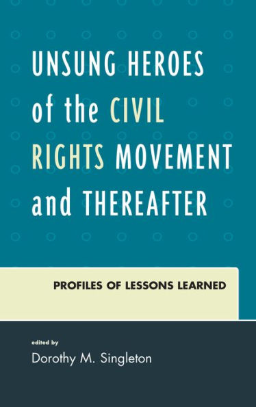 Unsung Heroes Of The Civil Rights Movement And Thereafter: Profiles Of Lessons Learned