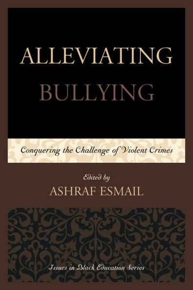 Alleviating Bullying: Conquering The Challenge Of Violent Crimes (Issues In Black Education)
